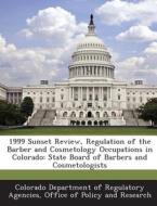 1999 Sunset Review, Regulation Of The Barber And Cosmetology Occupations In Colorado edito da Bibliogov