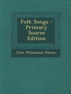 Folk Songs di John Williamson Palmer edito da Nabu Press
