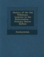 History of the Old Waldenses, Anterior to the Reformation di Anonymous edito da Nabu Press