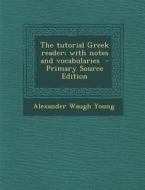 Tutorial Greek Reader; With Notes and Vocabularies di Alexander Waugh Young edito da Nabu Press