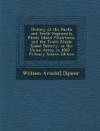 History of the Ninth and Tenth Regiments Rhode Island Volunteers, and the Tenth Rhode Island Battery, in the Union Army in 1862 di William Arnold] [Spicer edito da Nabu Press