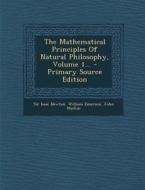The Mathematical Principles of Natural Philosophy, Volume 1... di Isaac Newton, William Emerson, John Machin edito da Nabu Press