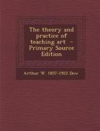 The Theory and Practice of Teaching Art di Arthur W. 1857-1922 Dow edito da Nabu Press
