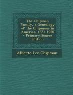 The Chipman Family, a Genealogy of the Chipmans in America, 1631-1920 di Alberto Lee Chipman edito da Nabu Press