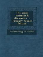 The Social Contract & Discourses - Primary Source Edition di Jean Jacques Rousseau, G. D. H. 1889-1959 Cole edito da Nabu Press