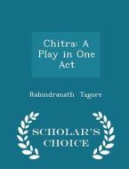 Chitra di Rabindranath Tagore edito da Scholar's Choice
