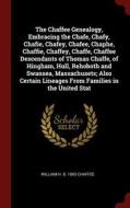 The Chaffee Genealogy, Embracing the Chafe, Chafy, Chafie, Chafey, Chafee, Chaphe, Chaffie, Chaffey, Chaffe, Chaffee Des di William H. B. Chaffee edito da CHIZINE PUBN