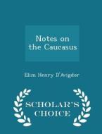 Notes On The Caucasus - Scholar's Choice Edition di Elim Henry D'Avigdor edito da Scholar's Choice