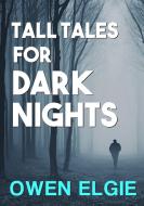Tall Tales For Dark Nights di Owen Elgie edito da Lulu.com