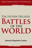The Fifteen Decisive Battles of the World di Edward Shepherd Creasy edito da Lulu.com
