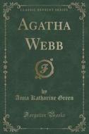 Agatha Webb (classic Reprint) di Anna Katharine Green edito da Forgotten Books