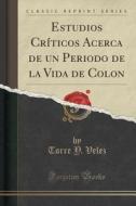 Estudios Criticos Acerca De Un Periodo De La Vida De Colon (classic Reprint) di Torre y Velez edito da Forgotten Books