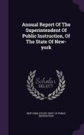Annual Report Of The Superintendent Of Public Instruction, Of The State Of New-york edito da Palala Press