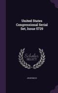 United States Congressional Serial Set, Issue 5729 di Anonymous edito da Palala Press