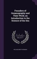 Founders Of Oceanography And Their Work; An Introduction To The Science Of The Sea di William Abbott Herdman edito da Palala Press