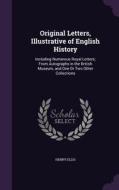 Original Letters, Illustrative Of English History di Henry Ellis edito da Palala Press