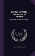 Lecture On Public Instruction In Prussia di George Stillman Hillard edito da Palala Press