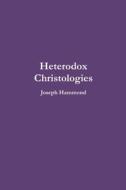 Heterodox Christologies di Joseph Hammond edito da Lulu.com