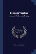 Dogmatic Theology: Introduction to Dogmatic Theology di Francis Joseph Hall edito da CHIZINE PUBN
