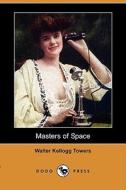 Masters of Space (Dodo Press) di Walter Kellogg Towers edito da Dodo Press