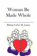 Woman Be Made Whole di Carlos Lamar edito da Booksurge Publishing