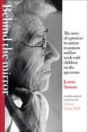 Behind the Mirror: One Woman's True Story of Living with Autism and Her Work with Children on the Spectrum di Jeanne Simons, Sabine Oishi edito da JOHNS HOPKINS UNIV PR