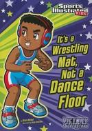It's a Wrestling Mat, Not a Dance Floor di Scott Nickel edito da SPORTS ILLUSTRATED KIDS VICTOR