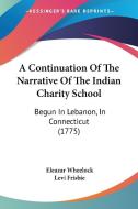 A Continuation Of The Narrative Of The Indian Charity School di Eleazar Wheelock, Levi Frisbie edito da Kessinger Publishing Co