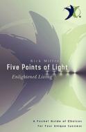 Five Points of Light: Enlightened Living di Rick Miller edito da Booksurge Publishing