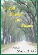 A Walk Through the Willows di Steven H. Ahle edito da Createspace