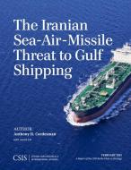 The Iranian Sea-Air-Missile Threat to Gulf Shipping di Anthony H. Cordesman edito da Centre for Strategic & International Studies,U.S.
