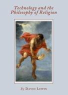 Technology And The Philosophy Of Religion di David Lewin edito da Cambridge Scholars Publishing