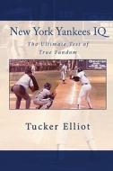 New York Yankees IQ: The Ultimate Test of True Fandom di Tucker Elliot edito da Createspace