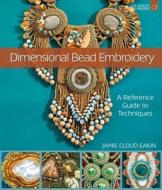 Dimensional Bead Embroidery di Jamie Cloud Eakin edito da Lark Books,U.S.