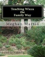Teaching Wicca the Family Way: A Guide di Meghan Martin edito da Createspace