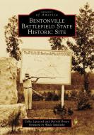 Bentonville Battlefield State Historic Site di Colby Lipscomb, Derrick Brown edito da ARCADIA PUB (SC)