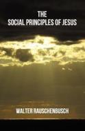 The Social Principles of Jesus di Walter Rauschenbusch edito da Createspace