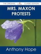 Mrs. Maxon Protests - The Original Classic Edition di Anthony Hope edito da Emereo Classics
