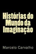 Historias Do Mundo Da Imaginacao di Marcelo Carvalho edito da Createspace