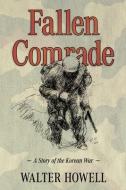 Fallen Comrade: A Story of the Korean War di Walter Howell edito da UNIV PR OF MISSISSIPPI