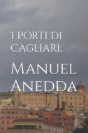 I Porti Di Cagliari di Manuel Anedda edito da Createspace