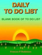 Daily to Do List: Blank Book of to Do List di Frances P. Robinson edito da Createspace