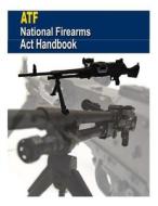 Atf: National Firearms ACT Handbook di U. S. Department of Justice edito da Createspace