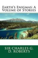 Earth's Enigmas: A Volume of Stories di Sir Charles G. D. Roberts edito da Createspace