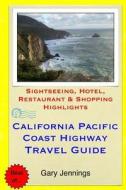 California Pacific Coast Highway Travel Guide: Sightseeing, Hotel, Restaurant & Shopping Highlights di Gary Jennings edito da Createspace