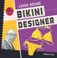 Louis Réard: Bikini Designer di Rebecca Felix edito da CHECKERBOARD