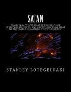 Satan: Psalm 74:14 "Thou Brakest the Heads of Leviathan in Pieces, and Gavest Him to Be Meat to the People Inhabiting the Wil di MR Stanley Ole Lotegeluaki edito da Createspace Independent Publishing Platform