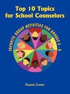 Top 10 Topics for School Counselors di Roxanne Zusmer edito da INNERCHOICE PUB