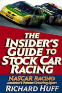 The Insider's Guide To Stock Car Racing di Richard M. Huff edito da Bonus Books Inc