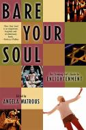 Bare Your Soul: The Thinking Girl's Guide to Enlightenment di Angela Watrous edito da SEAL PR CA
